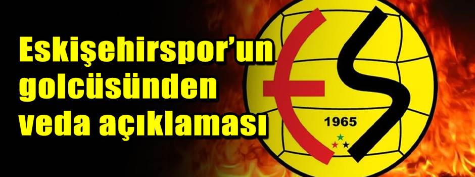 Eskişehirspor’un golcüsünden veda açıklaması