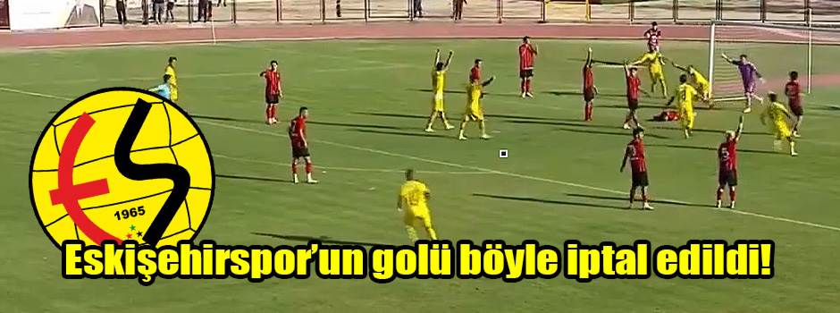 Eskişehirspor’un golü böyle iptal edildi!