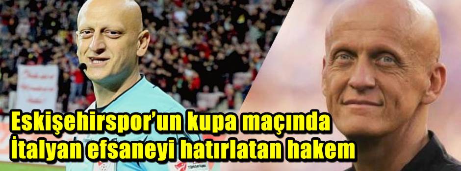 Eskişehirspor’un kupa maçında İtalyan efsaneyi hatırlatan hakem