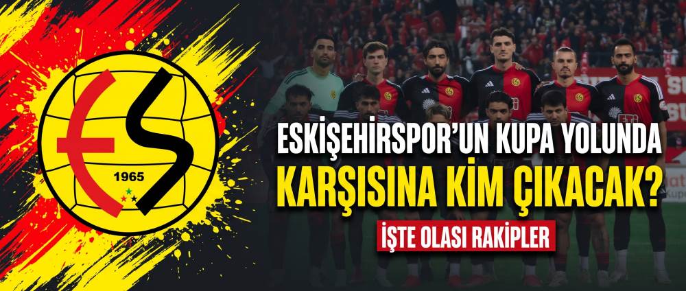 Eskişehirspor’un kupa yolunda karşısına kim ç…