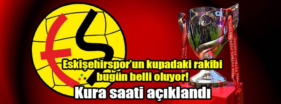 Eskişehirspor’un kupadaki rakibi bugün belli oluyor! Kura saati açıklandı