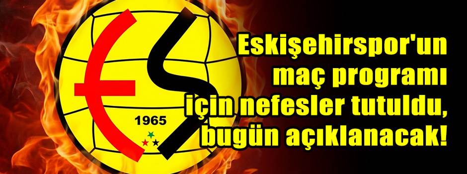 Eskişehirspor'un maç programı için nefesler tutuldu, bugün açıklanacak!