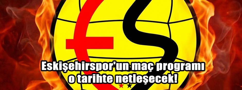 Eskişehirspor'un maç programı o tarihte netleşecek!
