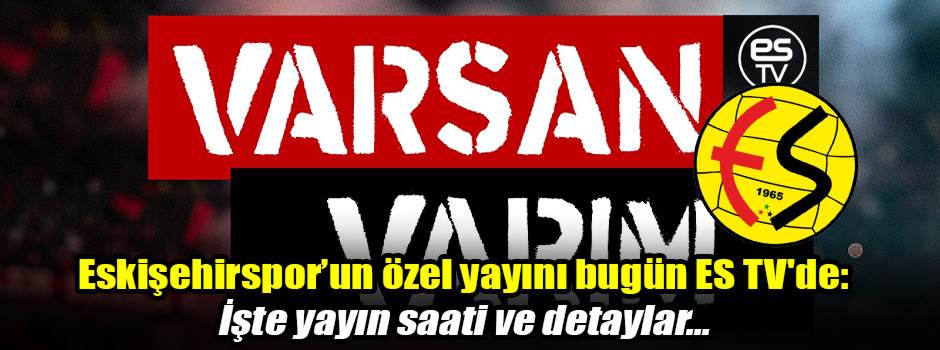 Eskişehirspor’un özel yayını bugün ES TV'de: İşte yayın saati ve detaylar...