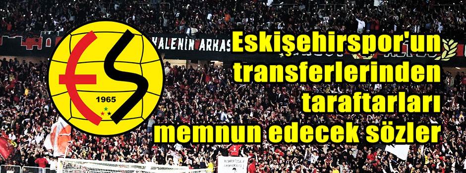 Eskişehirspor'un transferlerinden taraftarlar…