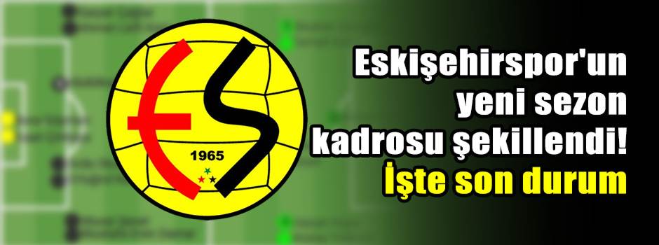 Eskişehirspor'un yeni sezon kadrosu şekillend…
