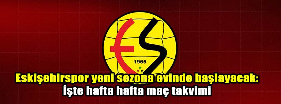 Eskişehirspor yeni sezona evinde başlayacak: İşte hafta hafta maç takvimi