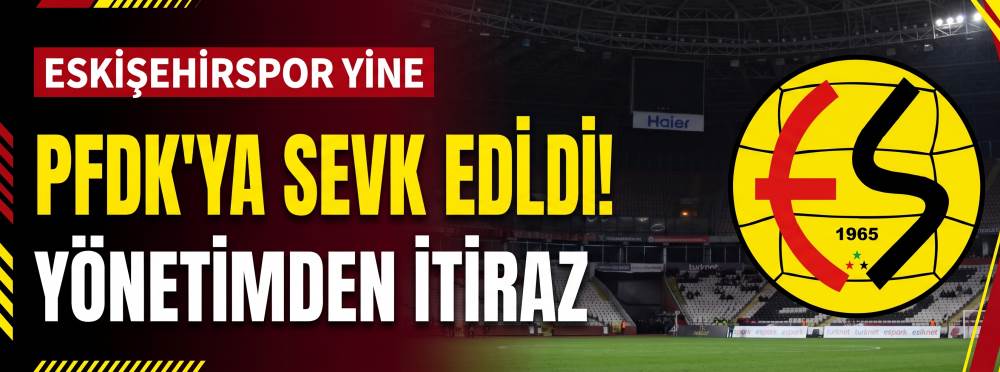 Eskişehirspor yine PFDK'ya sevk edildi! Yönet…