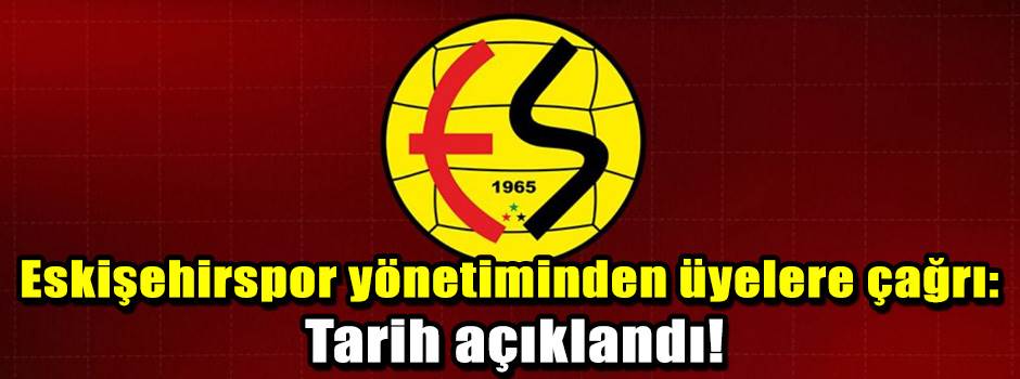Eskişehirspor yönetiminden üyelere çağrı: Tarih açıklandı!