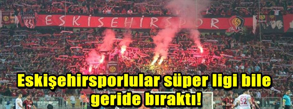 Eskişehirsporlular süper ligi bile geride bıraktı!