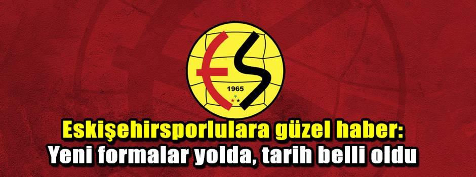 Eskişehirsporlulara güzel haber: Yeni formalar yolda, tarih belli oldu