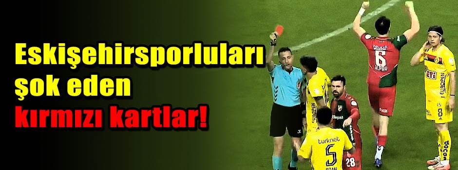 Eskişehirsporluları şok eden kırmızı kartlar!