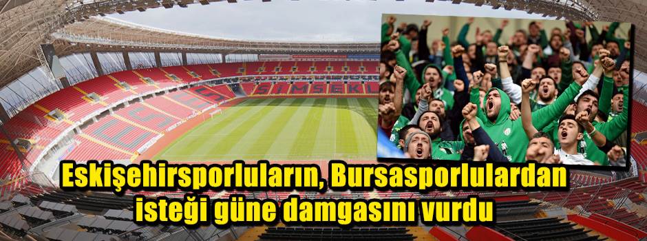Eskişehirsporluların, Bursasporlulardan isteğ…