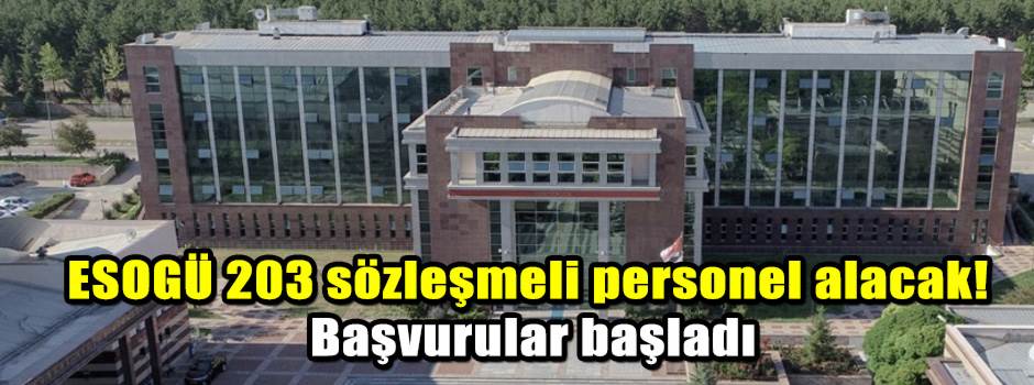ESOGÜ 203 sözleşmeli personel alacak! Başvurular başladı