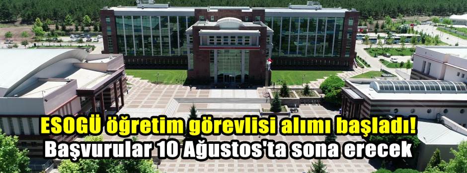ESOGÜ öğretim görevlisi alımı başladı! Başvurular 10 Ağustos'ta sona erecek
