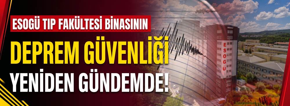 ESOGÜ Tıp Fakültesi binasının deprem güvenliği yeniden gündemde!