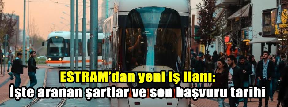 ESTRAM’dan yeni iş ilanı: İşte aranan şartlar ve son başvuru tarihi