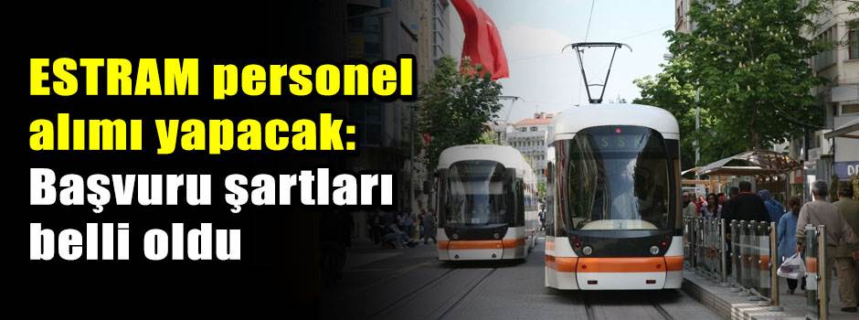 ESTRAM personel alımı yapacak: Başvuru şartları belli oldu