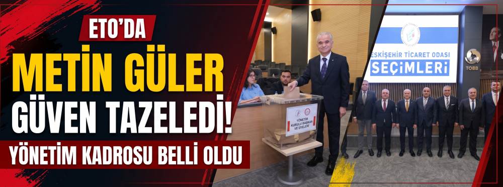ETO’da Metin Güler güven tazeledi! Yönetim kadrosu belli oldu