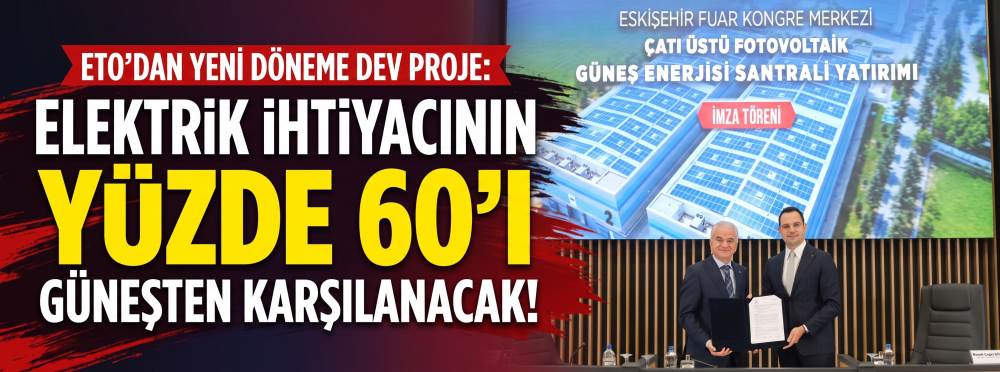 ETO’dan yeni döneme dev proje: Elektrik ihtiyacının yüzde 60’ı güneşten karşılanacak