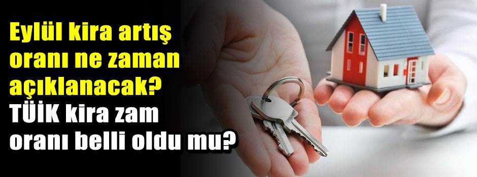 EYLÜL KİRA ARTIŞ ORANI 2026 NE ZAMAN AÇIKLANACAK? TÜİK kira zam oranı belli oldu mu?
