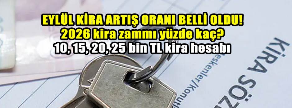 EYLÜL KİRA ARTIŞ ORANI BELLİ OLDU! 2026 kira zammı yüzde kaç? 10, 15, 20, 25 bin TL kira hesabı