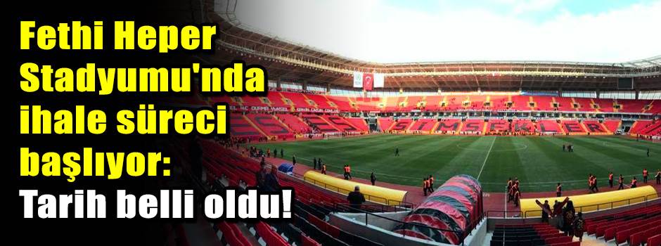 Fethi Heper  Stadyumu'nda ihale süreci  başlıyor: Tarih belli oldu!