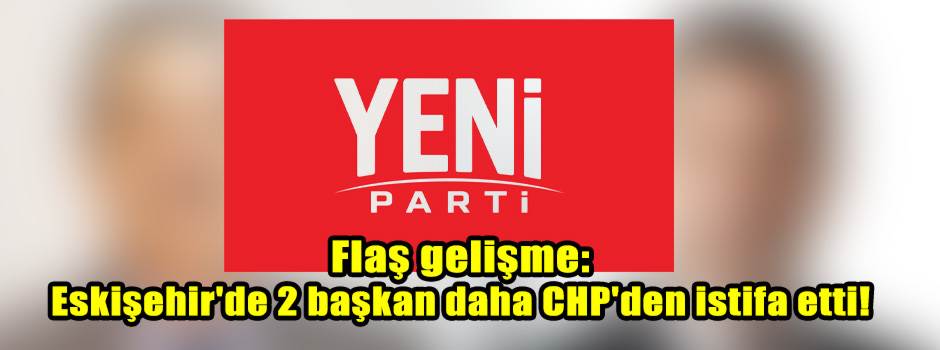 Flaş gelişme: Eskişehir'de 2 başkan daha CHP'den istifa etti!