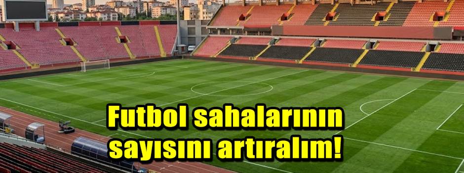 Futbol sahalarının sayısını artıralım!