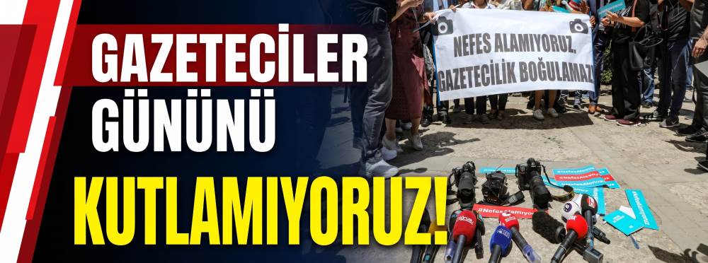 Gazeteciler gününü kutlamıyoruz