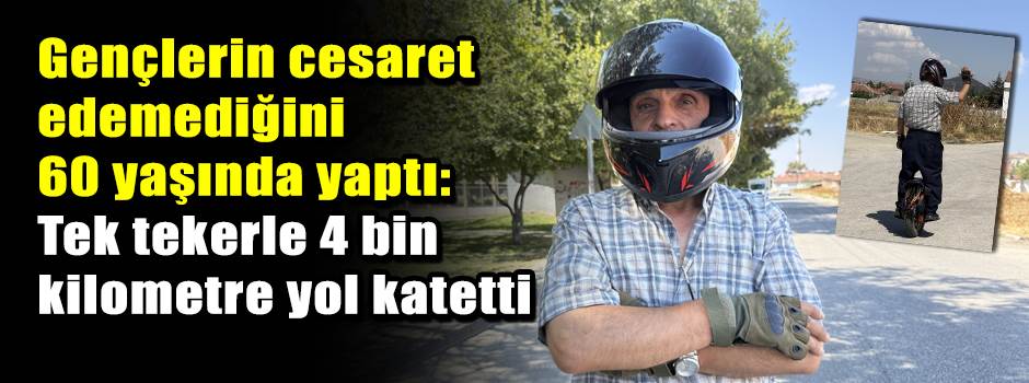 Gençlerin cesaret edemediğini 60 yaşında yaptı: Tek tekerle 4 bin kilometre yol katetti
