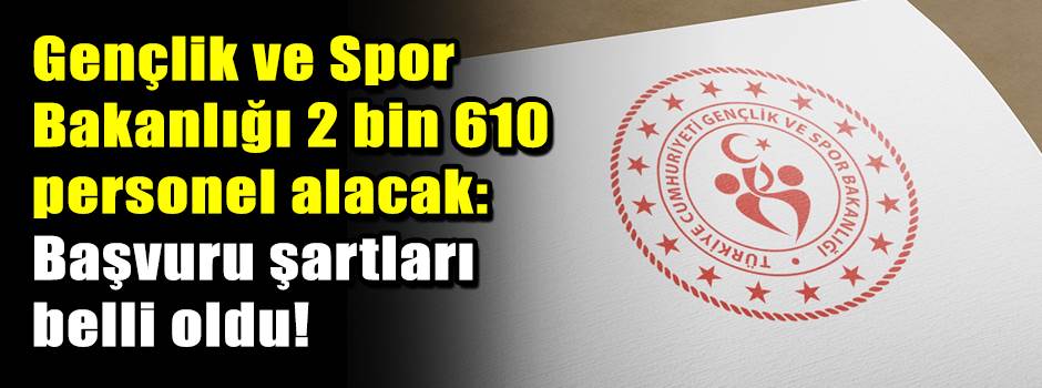 Gençlik ve Spor Bakanlığı 2 bin 610 personel alacak: Başvuru şartları belli oldu!