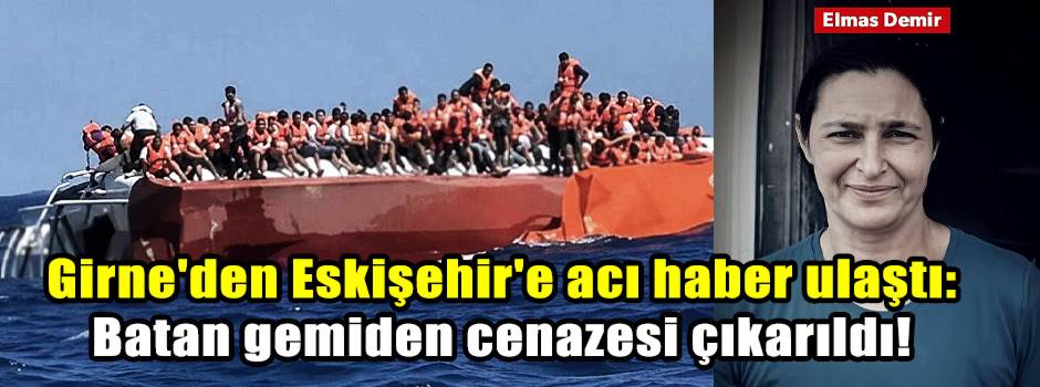 Girne'den Eskişehir'e acı haber ulaştı: Batan gemiden cenazesi çıkarıldı!