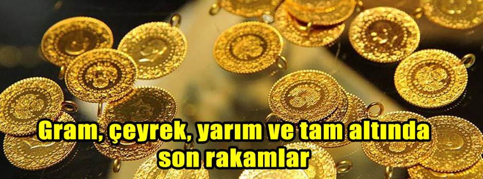 Gram, çeyrek, yarım ve tam altında son rakaml…