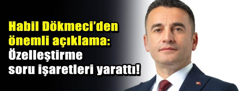Habil Dökmeci'den önemli açıklama: Özelleştir…