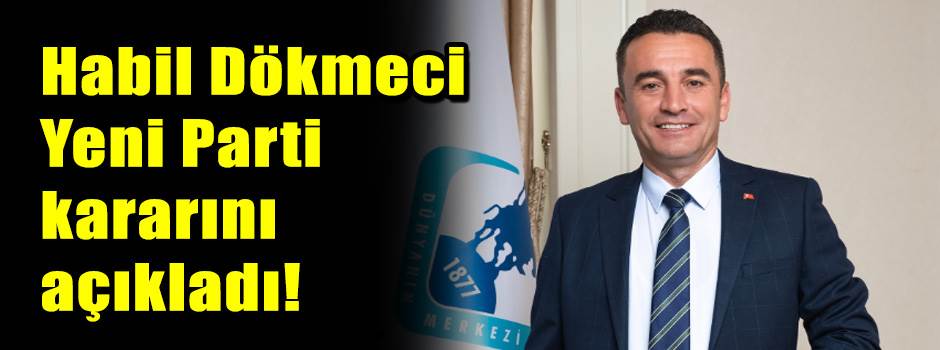 Habil Dökmeci Yeni Parti kararını açıkladı!