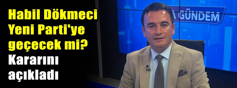 Habil Dökmeci Yeni Parti'ye geçecek mi? Kararını açıkladı