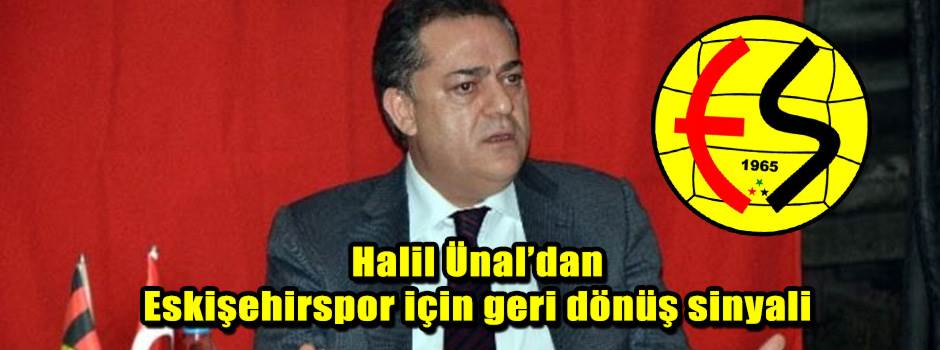 Halil Ünal’dan Eskişehirspor için geri dönüş …