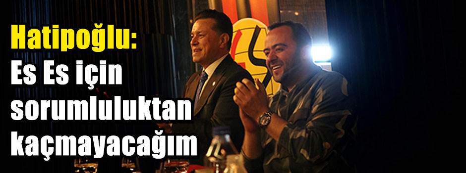 Hatipoğlu: Es Es için sorumluluktan kaçmayacağım