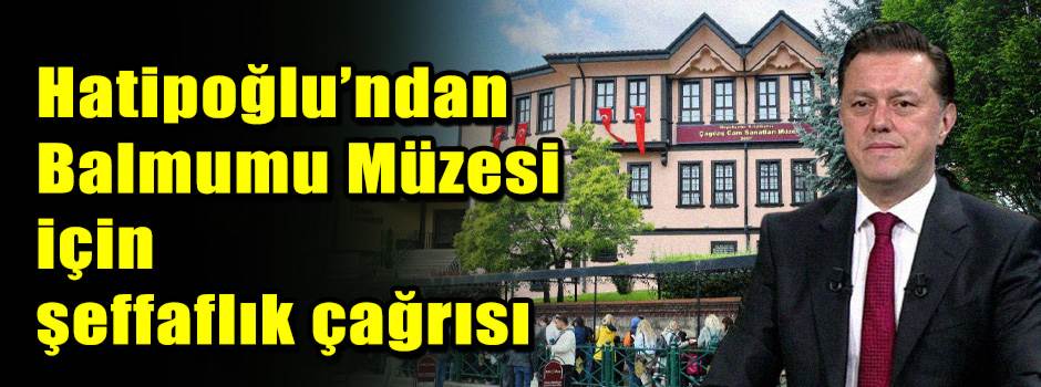 Hatipoğlu’ndan Balmumu Müzesi için şeffaflık …