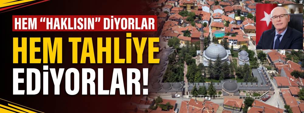 Hem “Haklısın” diyorlar hem tahliye ediyorlar 