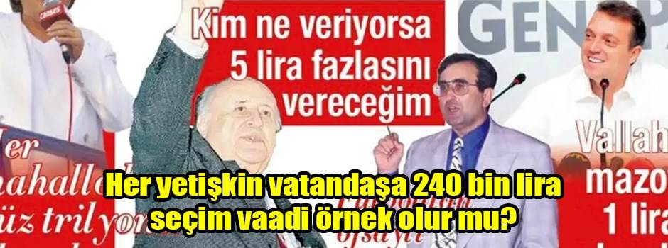 Her yetişkin vatandaşa 240 bin lira seçim vaadi örnek olur mu?