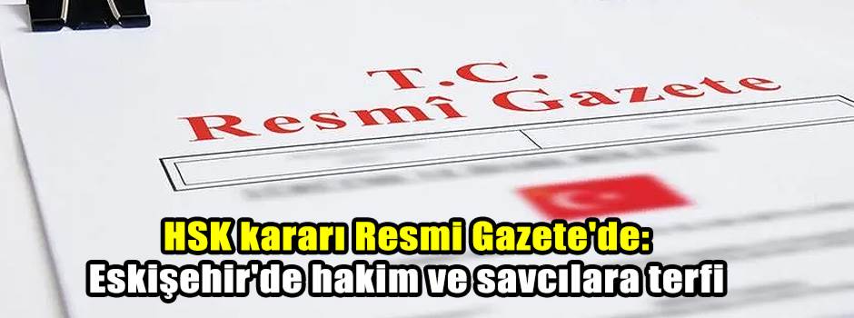 HSK kararı Resmi Gazete'de: Eskişehir'de hakim ve savcılara terfi