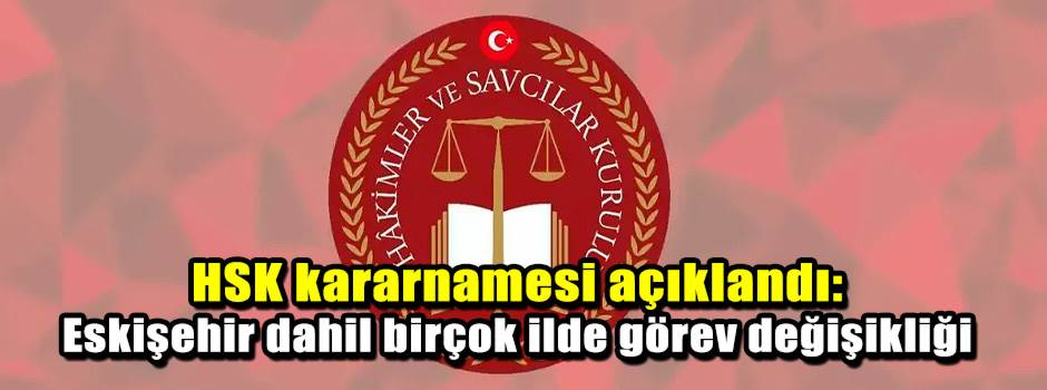 HSK kararnamesi açıklandı: Eskişehir dahil birçok ilde görev değişikliği