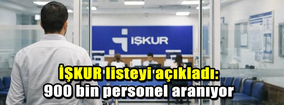 İŞKUR listeyi açıkladı: 900 bin personel aran…