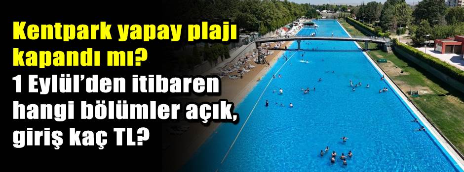 KENTPARK YAPAY PLAJI KAPANDI MI? 1 Eylül’den itibaren hangi bölümler açık, giriş kaç TL?