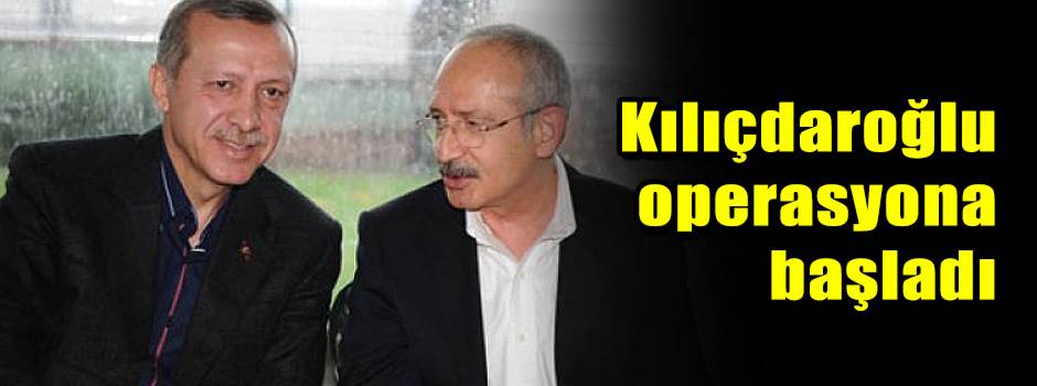 Kılıçdaroğlu operasyona başladı