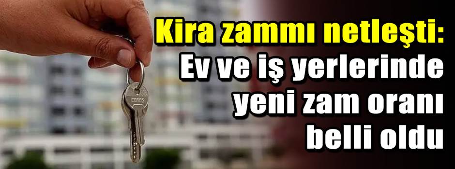 Kira zammı netleşti: Ev ve iş yerlerinde yeni…