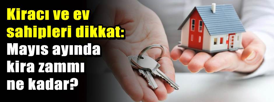 Kiracı ve ev sahipleri dikkat: Mayıs ayında kira zammı ne kadar?
