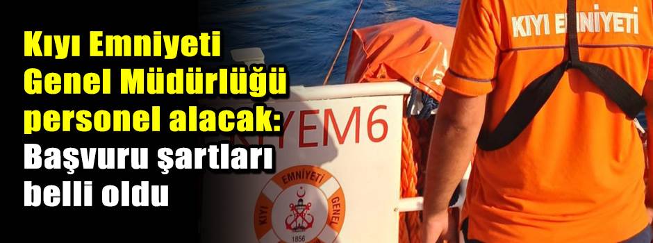Kıyı Emniyeti Genel Müdürlüğü personel alacak: Başvuru şartları belli oldu